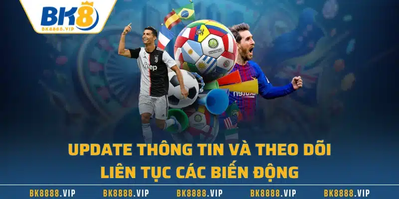 Update thông tin và theo dõi liên tục các biến động