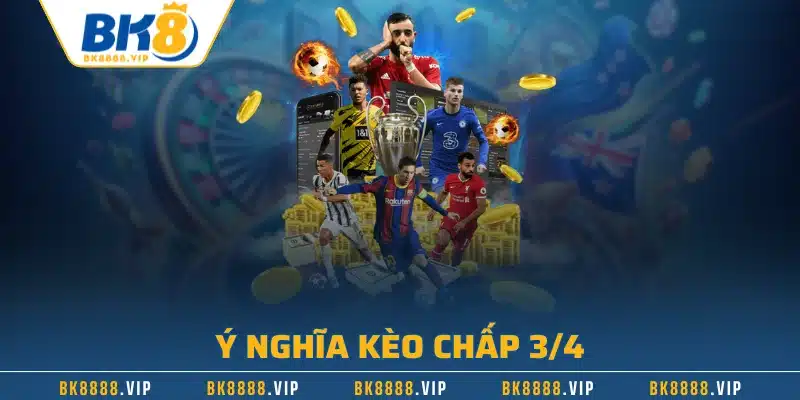 Ý nghĩa kèo chấp 3/4