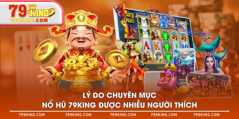 Lý do chuyên mục Nổ Hũ 79KING được nhiều người thích