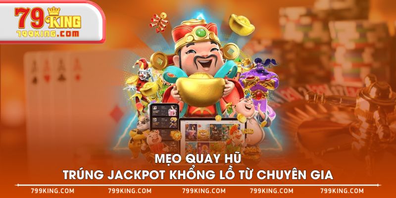 Mẹo quay hũ trúng jackpot khổng lồ từ chuyên gia