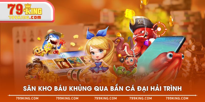 Săn kho báu khủng qua bắn cá Đại Hải Trình